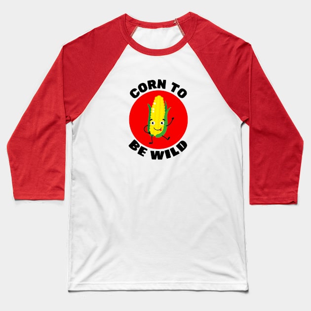 Corn To Be Wild | Corn Pun Baseball T-Shirt by Allthingspunny